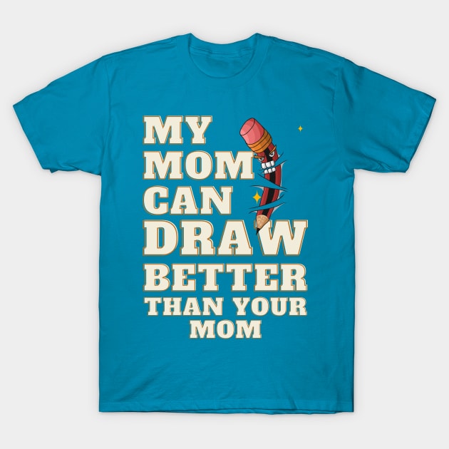 My Mom Can Draw Better Than Your Mom T-Shirt by Samax